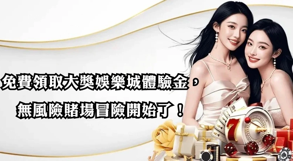 免費領取大獎娛樂城體驗金，無風險賭場冒險開始了！